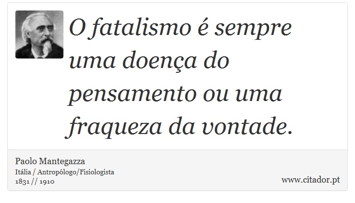 O fatalismo é sempre uma doença do pensamento ou uma fraqueza da vontade. - Paolo Mantegazza - Frases
