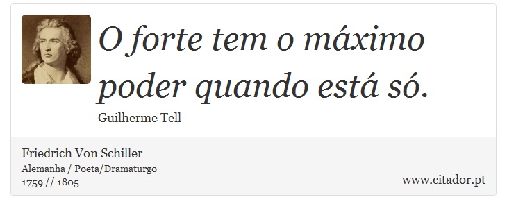 O forte tem o máximo poder quando está só. - Friedrich Von Schiller - Frases