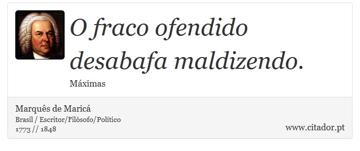 O fraco ofendido desabafa maldizendo. - Marquês de Maricá - Frases