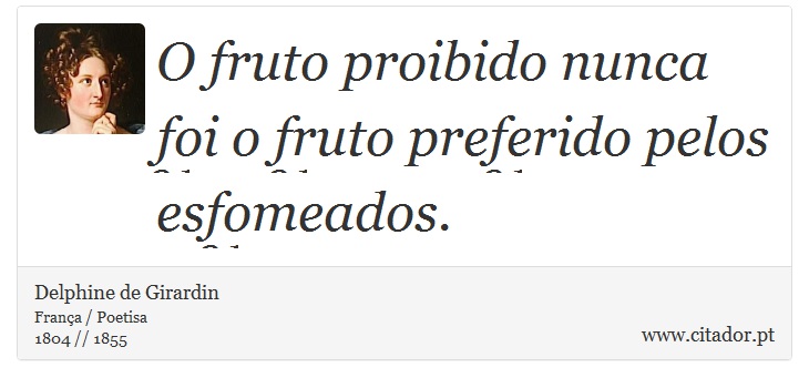 O fruto proibido nunca foi o fruto preferido pelos esfomeados. - Delphine de Girardin - Frases