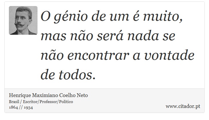 O génio de um é muito, mas não será nada se não encontrar a vontade de todos. - Henrique Maximiano Coelho Neto - Frases