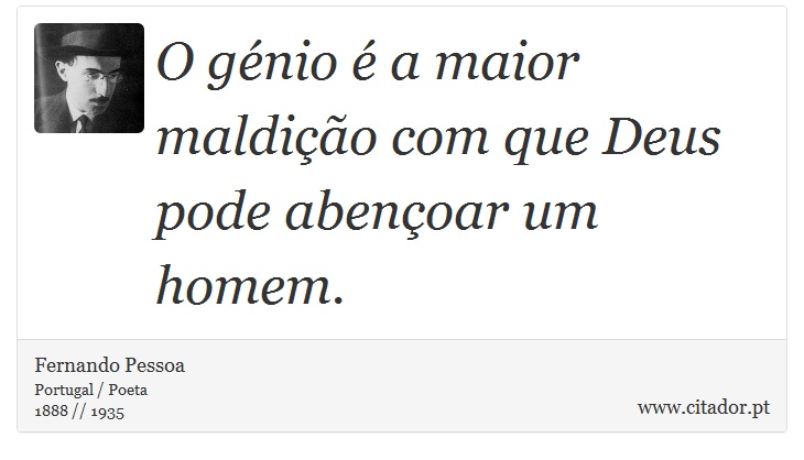 O génio é a maior maldição com que Deus pode abençoar um homem. - Fernando Pessoa - Frases