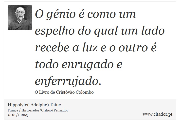 O génio é como um espelho do qual um lado recebe a luz e o outro é todo enrugado e enferrujado. - Hippolyte(-Adolphe) Taine - Frases