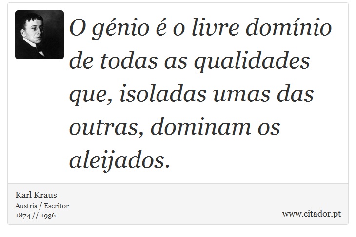O génio é o livre domínio de todas as qualidades que, isoladas umas das outras, dominam os aleijados. - Karl Kraus - Frases