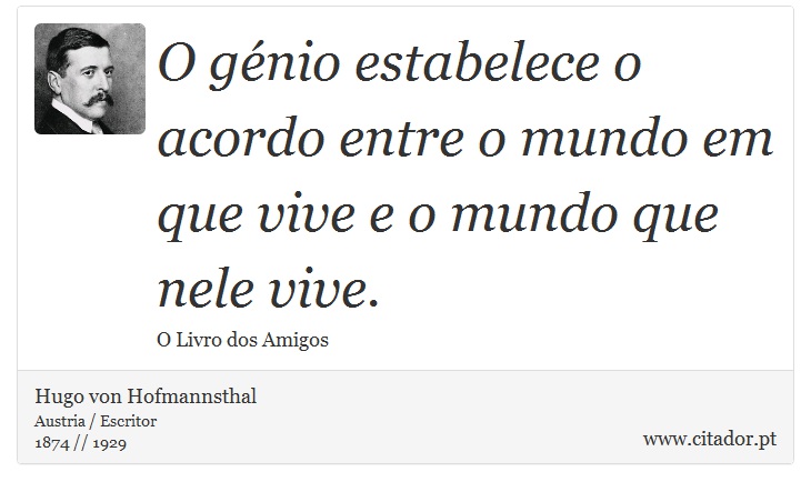 O génio estabelece o acordo entre o mundo em que vive e o mundo que nele vive. - Hugo von Hofmannsthal - Frases