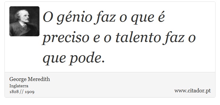 O génio faz o que é preciso e o talento faz o que pode. - George Meredith - Frases