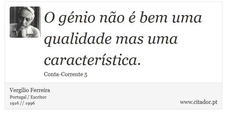 O génio não é bem uma qualidade mas uma característica. - Vergílio Ferreira - Frases