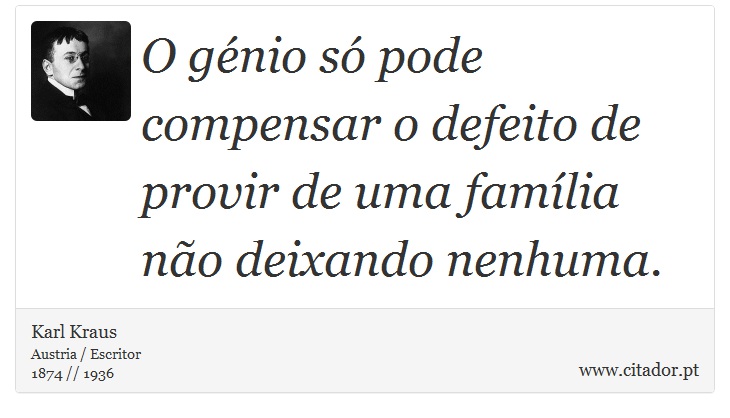 O génio só pode compensar o defeito de provir de uma família não deixando nenhuma. - Karl Kraus - Frases
