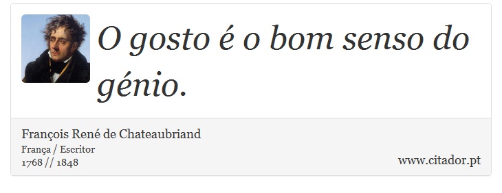 O gosto é o bom senso do génio. - François René de Chateaubriand - Frases