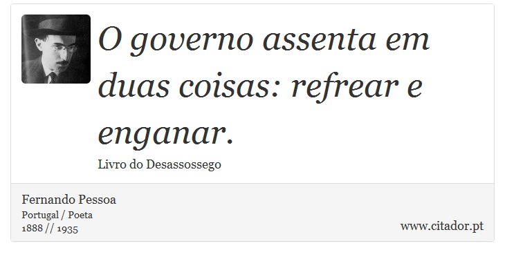 O governo assenta em duas coisas: refrear e enganar. - Fernando Pessoa - Frases