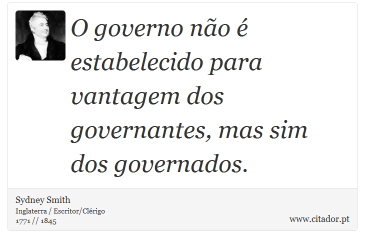 O governo não é estabelecido para vantagem dos governantes, mas sim dos governados. - Sydney Smith - Frases