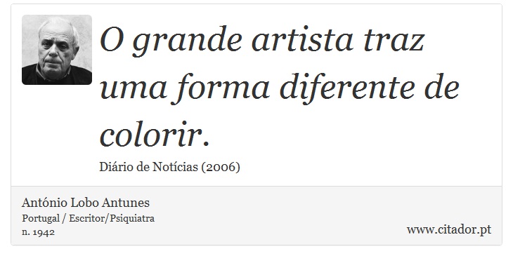 O grande artista traz uma forma diferente de colorir. - António Lobo Antunes - Frases
