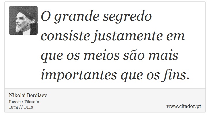 O grande segredo consiste justamente em que os meios são mais importantes que os fins. - Nikolai Berdiaev - Frases