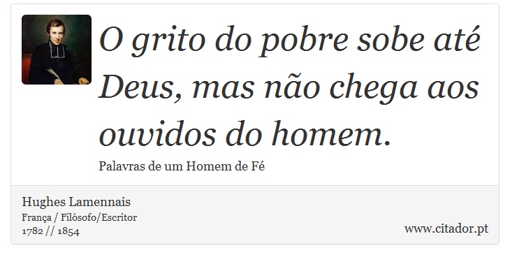O grito do pobre sobe até Deus, mas não chega aos ouvidos do homem. - Hughes Lamennais - Frases