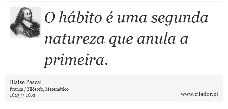 O hábito é uma segunda natureza que anula a primeira. - Blaise Pascal - Frases