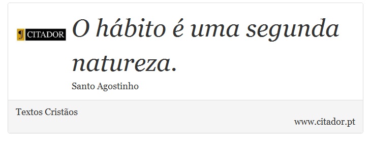 O hábito é uma segunda natureza. - Textos Cristãos - Frases