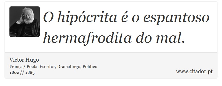 O hipócrita é o espantoso hermafrodita do mal. - Victor Hugo - Frases