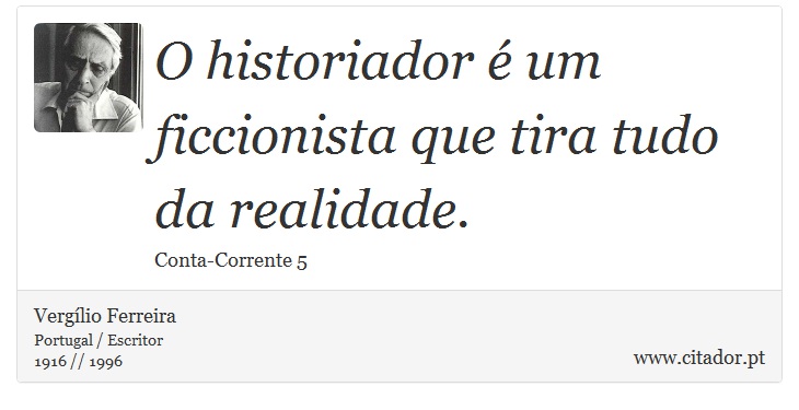 O historiador é um ficcionista que tira tudo da realidade. - Vergílio Ferreira - Frases