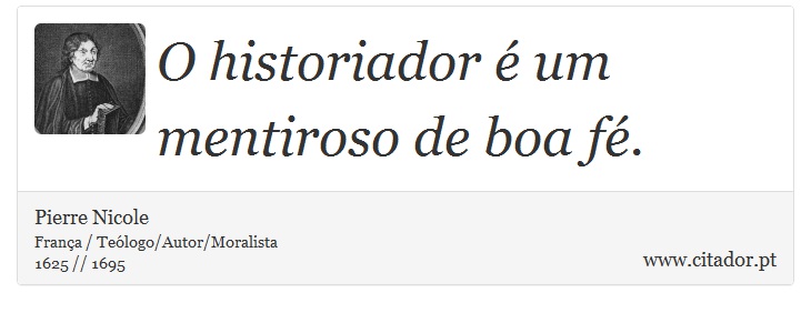 O historiador é um mentiroso de boa fé. - Pierre Nicole - Frases