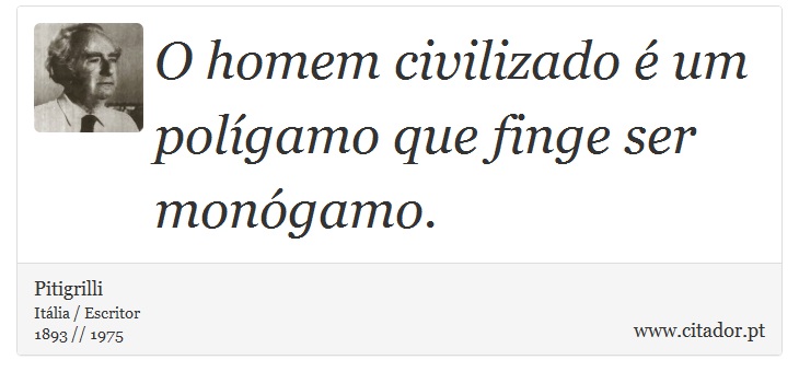 O homem civilizado é um polígamo que finge ser monógamo. - Pitigrilli - Frases