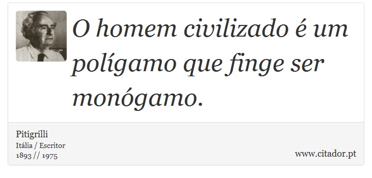 O homem civilizado  um polgamo que finge ser mongamo. - Pitigrilli - Frases