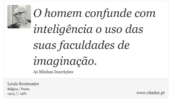 O homem confunde com inteligência o uso das suas faculdades de imaginação. - Louis Scutenaire - Frases