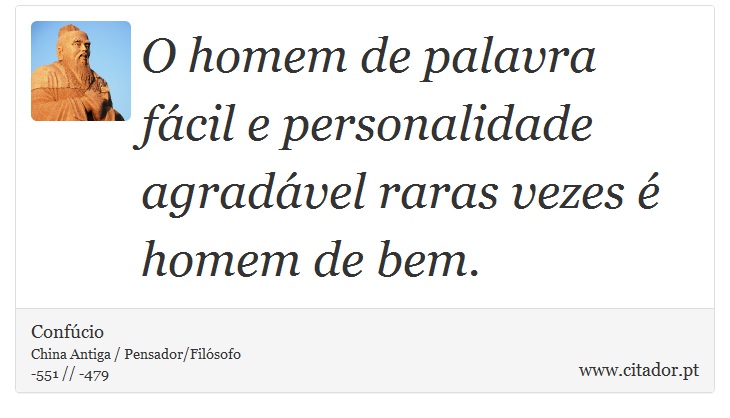 O homem de palavra fácil e personalidade agradável raras vezes é homem de bem. - Confúcio - Frases
