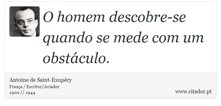 O homem descobre-se quando se mede com um obstáculo. - Antoine de Saint-Exupéry - Frases