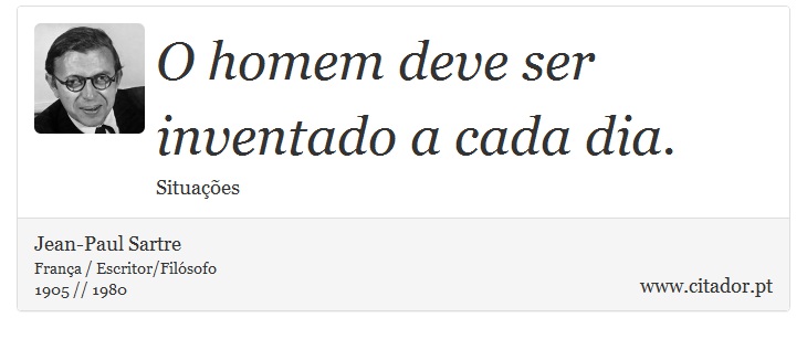 O homem deve ser inventado a cada dia. - Jean-Paul Sartre - Frases