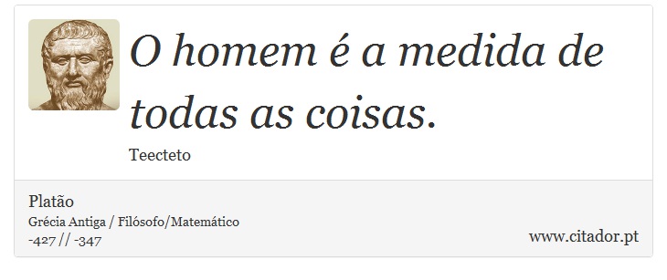 O homem é a medida de todas as coisas. - Platão - Frases