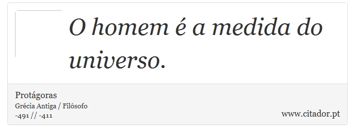 O homem é a medida do universo. - Protágoras - Frases