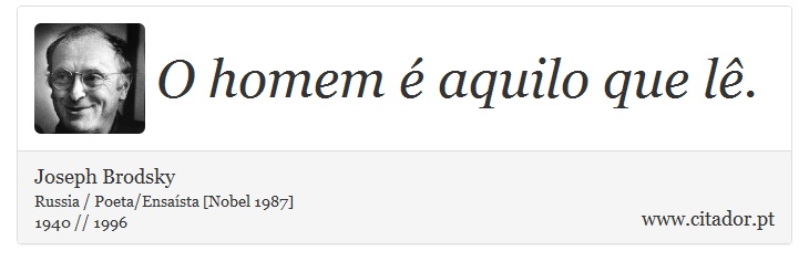O homem é aquilo que lê. - Joseph Brodsky - Frases