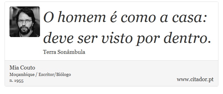 O homem é como a casa: deve ser visto por dentro. - Mia Couto - Frases