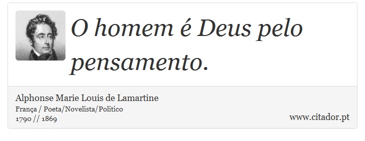 O homem é Deus pelo pensamento. - Alphonse Marie Louis de Lamartine - Frases