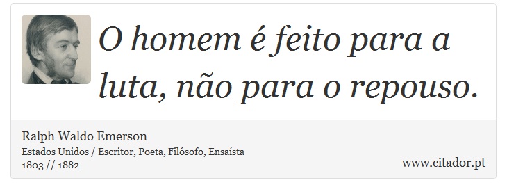 O homem é feito para a luta, não para o repouso. - Ralph Waldo Emerson - Frases