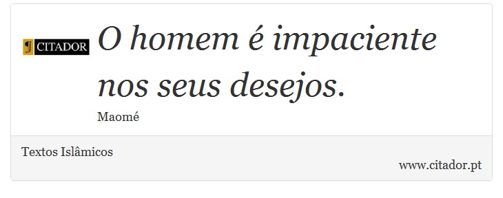 O homem é impaciente nos seus desejos. - Textos Islâmicos - Frases