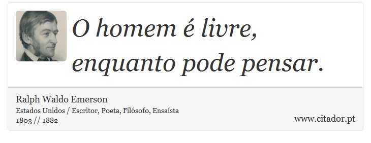 O homem é livre, enquanto pode pensar. - Ralph Waldo Emerson - Frases
