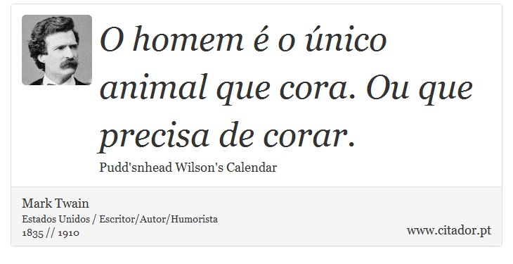 O homem é o único animal que cora. Ou que precisa de corar. - Mark Twain - Frases