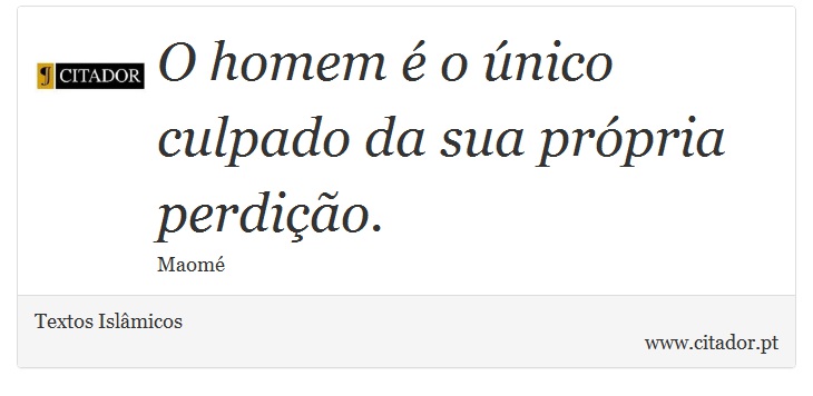 O homem é o único culpado da sua própria perdição. - Textos Islâmicos - Frases