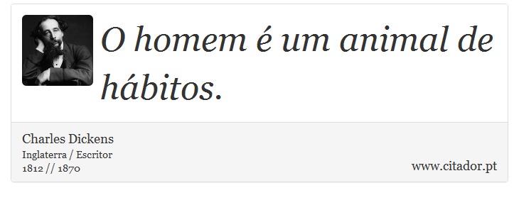 O homem é um animal de hábitos. - Charles Dickens - Frases
