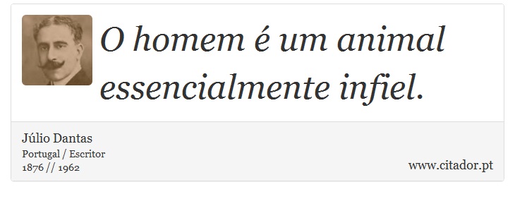 O homem é um animal essencialmente infiel. - Júlio Dantas - Frases