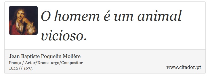 O homem é um animal vicioso. - Jean Baptiste Poquelin Molière - Frases