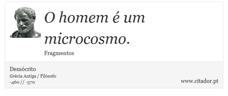 O homem é um microcosmo. - Demócrito - Frases