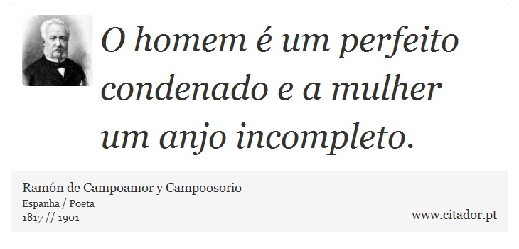O homem é um perfeito condenado e a mulher um anjo incompleto. - Ramón de Campoamor y Campoosorio - Frases