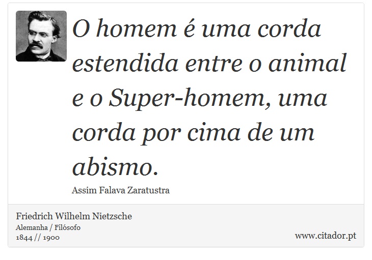 O homem é uma corda estendida entre o animal e o Super-homem, uma corda por cima de um abismo. - Friedrich Wilhelm Nietzsche - Frases