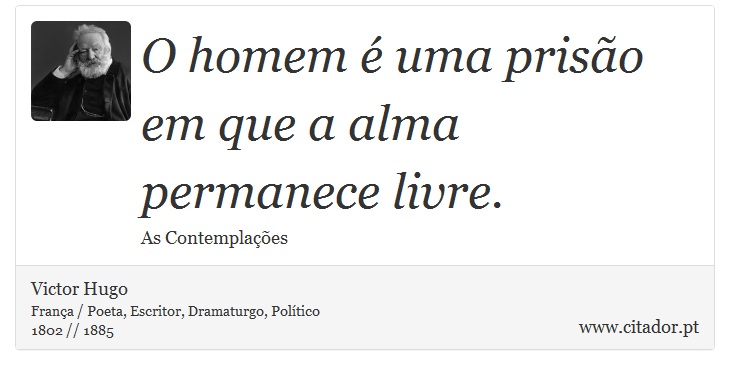 O homem é uma prisão em que a alma permanece livre. - Victor Hugo - Frases