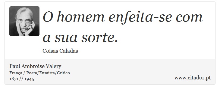 O homem enfeita-se com a sua sorte. - Paul Ambroise Valery - Frases