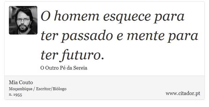 O homem esquece para ter passado e mente para ter futuro. - Mia Couto - Frases