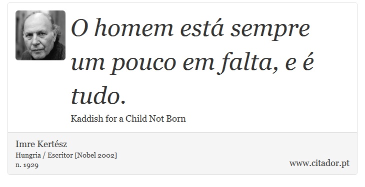 O homem está sempre um pouco em falta, e é tudo. - Imre Kertész - Frases