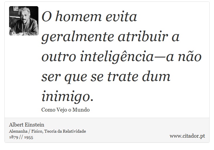 O homem evita geralmente atribuir a outro inteligência—a não ser que se trate dum inimigo. - Albert Einstein - Frases